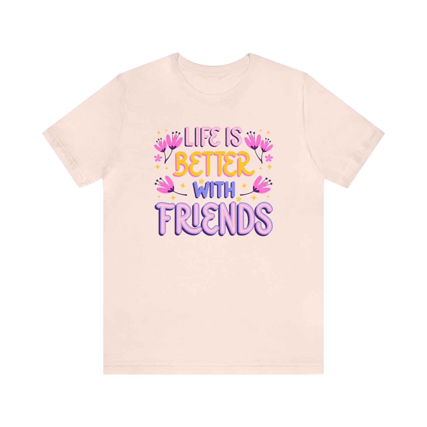 Life Is Better With Friends Shirt