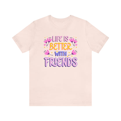 Life Is Better With Friends Shirt