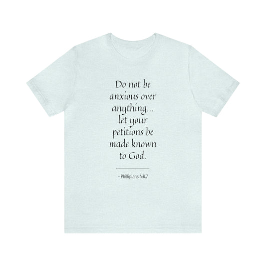 Do Not Be Anxious Over Anything, Let Your Petitions Be Made Known To God Bible Verse Shirt