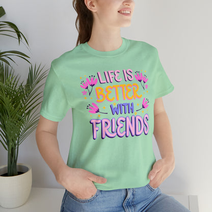 Life Is Better With Friends Shirt