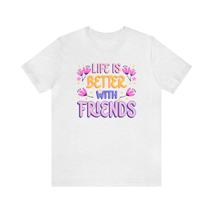 Life Is Better With Friends Shirt