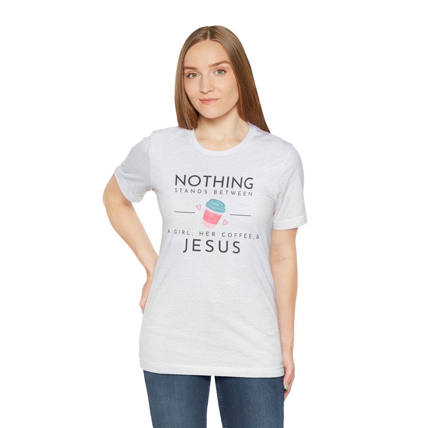 Nothing Stands Between A Girl, Her Coffee, & Jesus Shirt