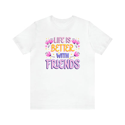 Life Is Better With Friends Shirt