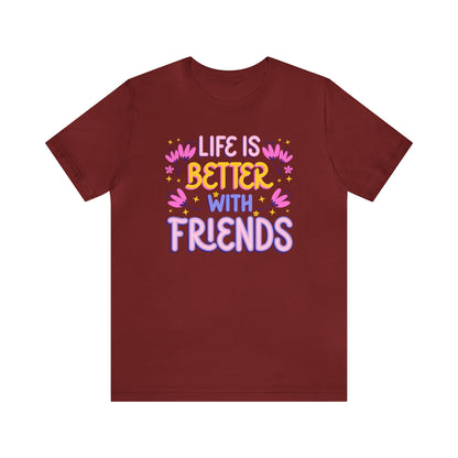 Life Is Better With Friends Shirt