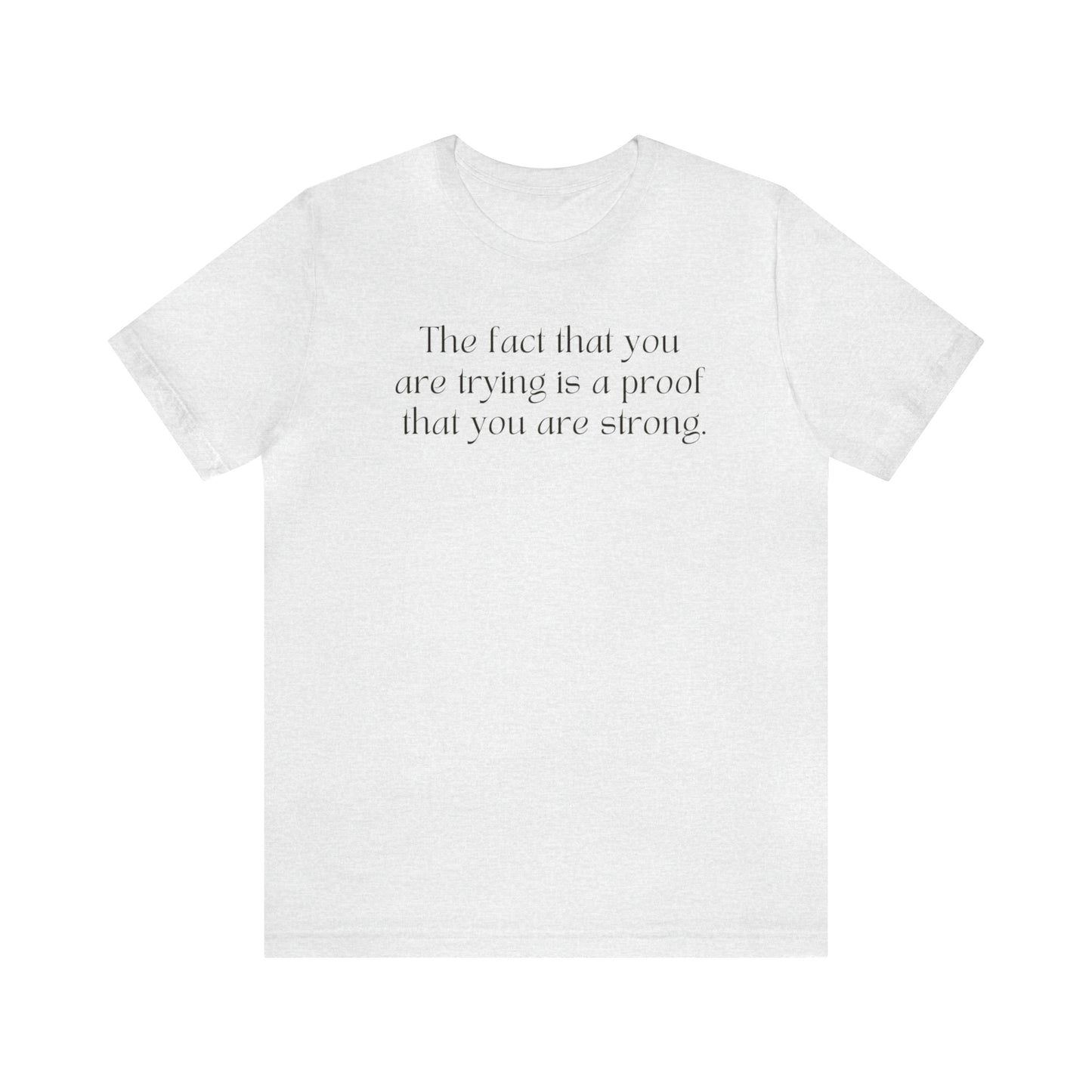 The Fact That You Are Trying Is A Proof That You Are Strong Shirt