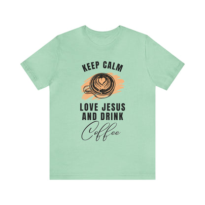 Keep Calm, Love Jesus, & Drink Coffee Shirt