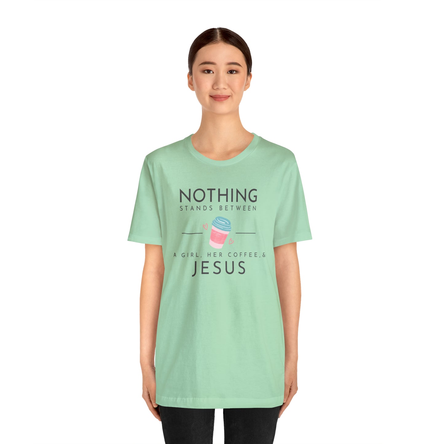 Nothing Stands Between A Girl, Her Coffee, & Jesus Shirt