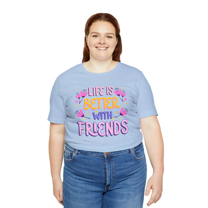 Life Is Better With Friends Shirt