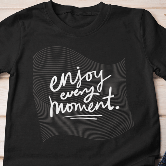 Enjoy Every Moment Shirt