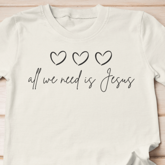 All We Need Is Jesus Shirt