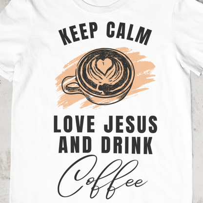 Keep Calm, Love Jesus, & Drink Coffee Shirt