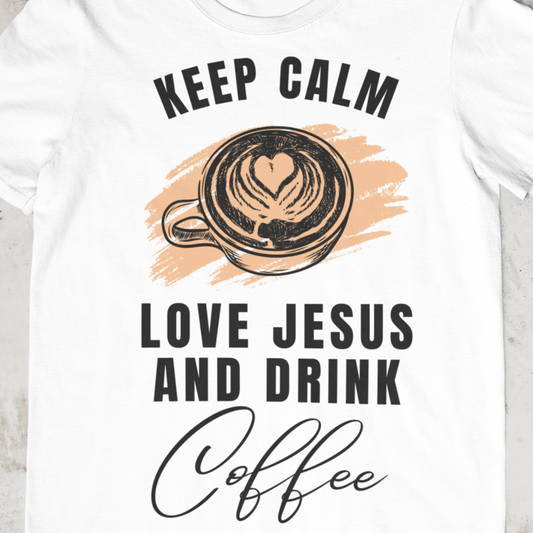 Keep Calm, Love Jesus, & Drink Coffee Shirt