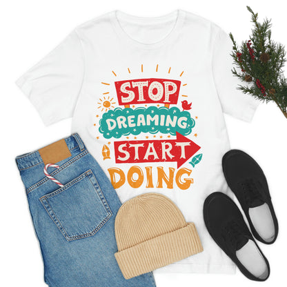 Stop Dreaming Start Doing Shirt