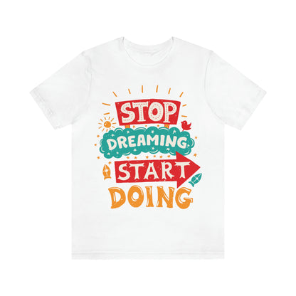 Stop Dreaming Start Doing Shirt