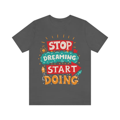 Stop Dreaming Start Doing Shirt