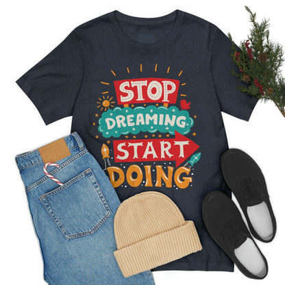 Stop Dreaming Start Doing Shirt