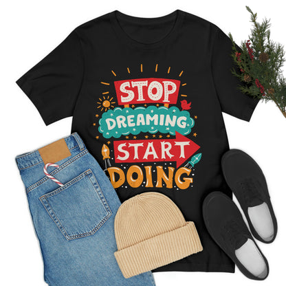 Stop Dreaming Start Doing Shirt