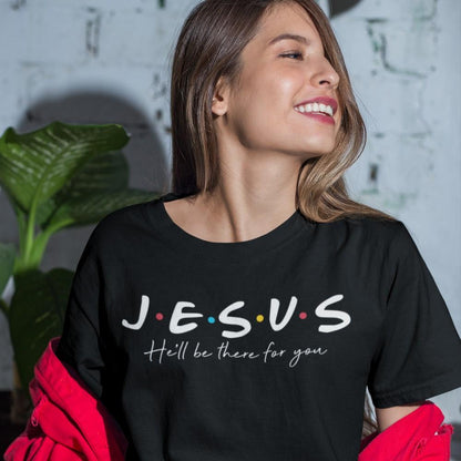 Jesus He'll Be There For You Shirt T-shirt Lord is Light 